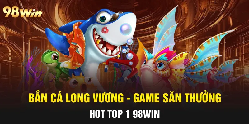 BẮN CÁ LONG VƯƠNG - SĂN THƯỞNG ĐẠI DƯƠNG CÙNG VỚI 98WIN 4 Bí quyết thắng mọi ván săn boss