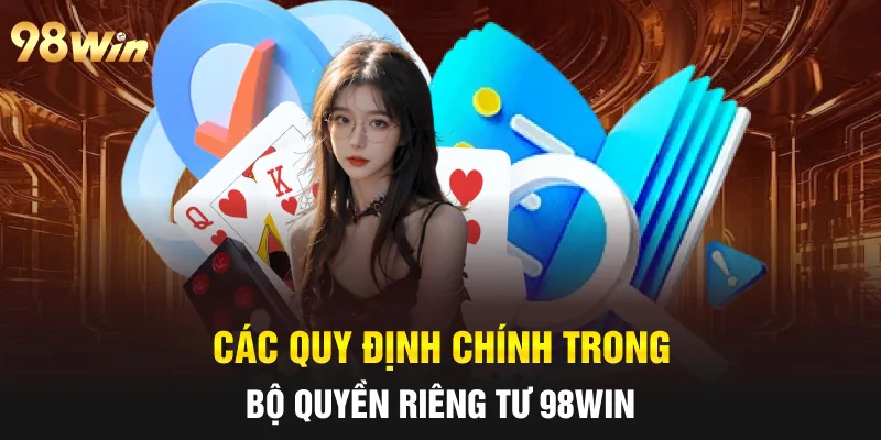 QUYỀN RIÊNG TƯ 98WIN DÀNH CHO HỘI VIÊN THAM GIA CÁ CƯỢC 2 Các quy định chính trong bộ quyền riêng tư 98win