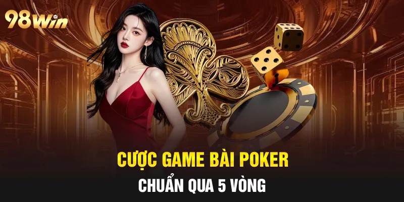 Cược game bài Poker chuẩn qua 5 vòng