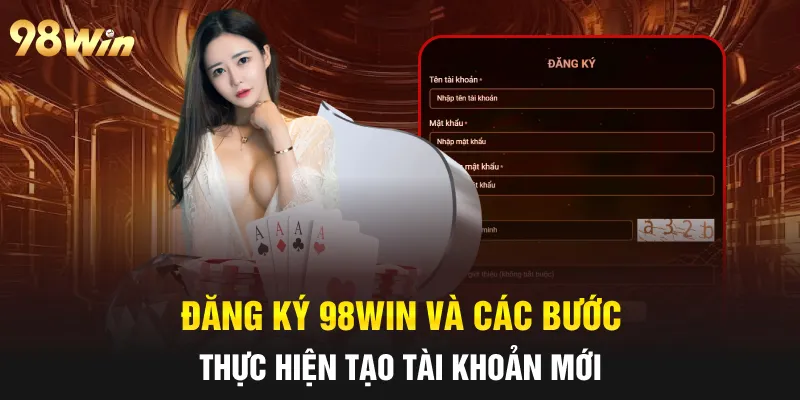 ĐĂNG KÝ 98WIN - HƯỚNG DẪN CHI TIẾT DỄ THỰC HIỆN NHẤT 2025 1 Đăng ký 98win và các bước thực hiện tạo tài khoản mới