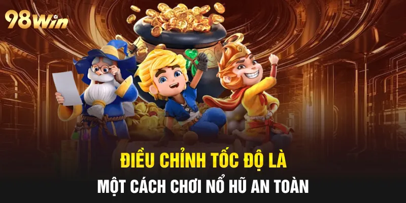 Điều chỉnh tốc độ là một cách chơi nổ hũ an toàn