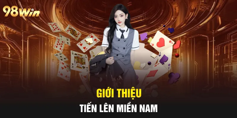 TIẾN LÊN MIỀN NAM - TRẢI NGHIỆM GAME BÀI HẤP DẪN TẠI 98WIN 5 Giới thiệu tiến lên miền Nam