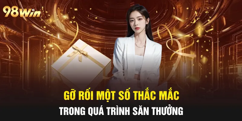 Gỡ rối một số thắc mắc trong quá trình săn thưởng