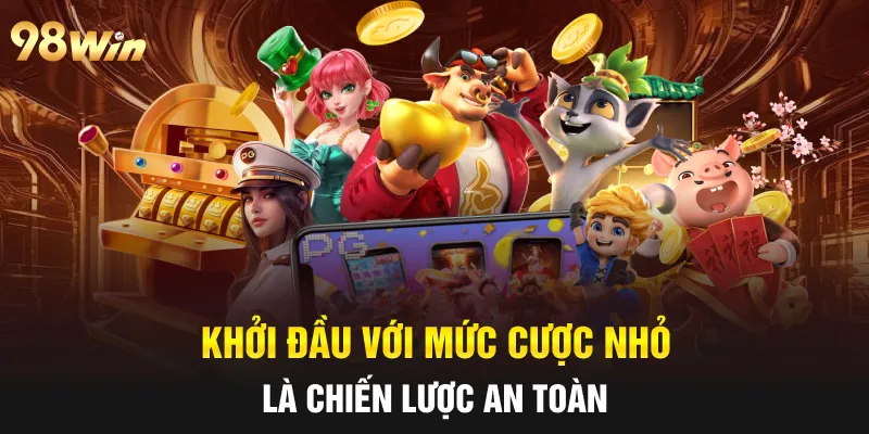 Khởi đầu với mức cược nhỏ là chiến lược an toàn