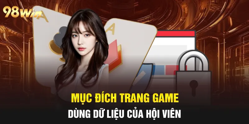 CHÍNH SÁCH BẢO MẬT 98WIN - AN TOÀN THÔNG TIN, CÁ CƯỢC THẢ GA 1 Mục đích trang game dùng dữ liệu của hội viên