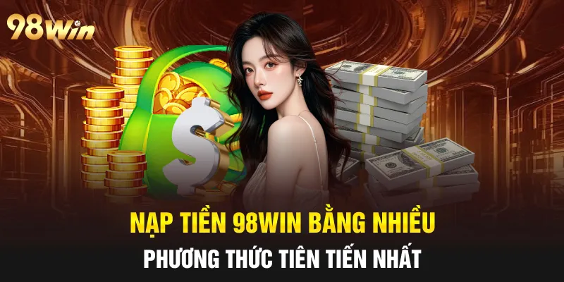 Nạp tiền 98win bằng nhiều phương thức tiên tiến nhất
