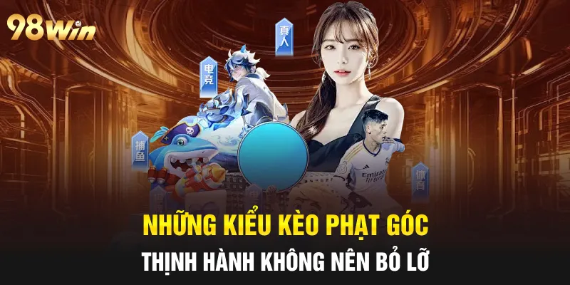 Những kiểu kèo phạt góc thịnh hành không nên bỏ lỡ