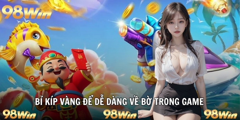 Bí kíp vàng để dễ dàng về bờ trong game
