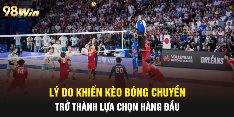 KÈO BÓNG CHUYỀN ĐỈNH CAO – NẮM BẮT TỶ LỆ VÀNG CÙNG 98WIN 5 Lý do khiến kèo bóng chuyền trở thành lựa chọn hàng đầu