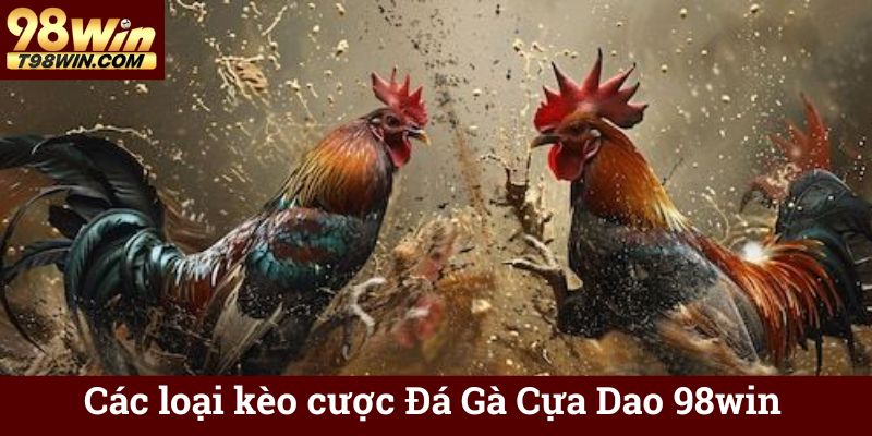 Các loại kèo cược Đá Gà Cựa Dao 98win