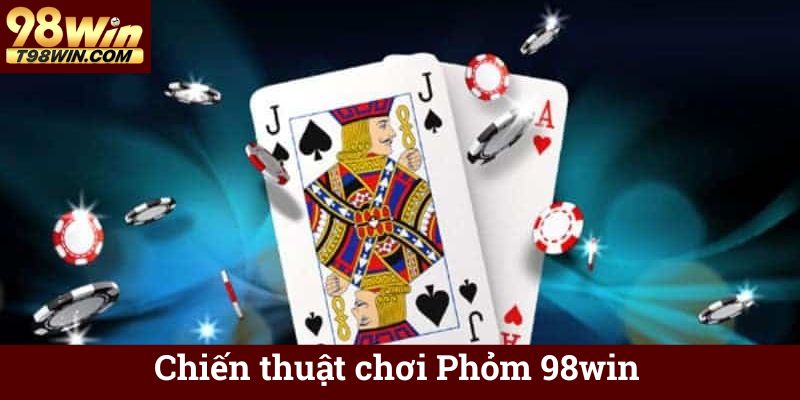 Chiến thuật chơi Phỏm 98win