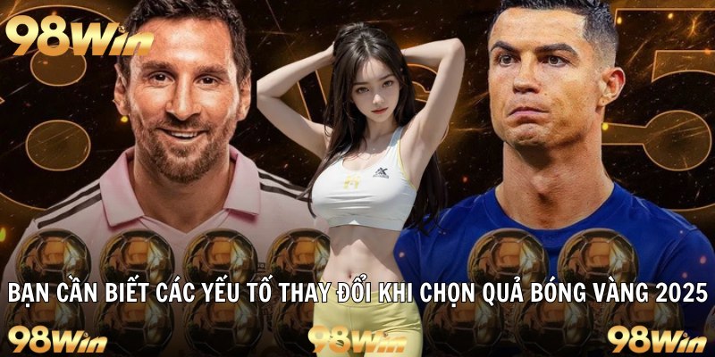 Bạn cần biết các yếu tố thay đổi khi chọn quả bóng vàng 2025